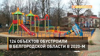 126 объектов обустроили в Белгородской области в 2020-м