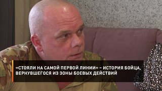  «Стояли на самой первой линии» – история бойца, вернувшегося из зоны боевых действий