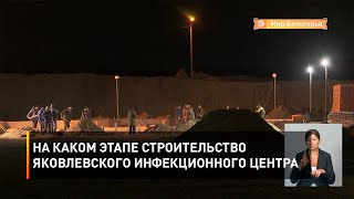На каком этапе строительство яковлевского инфекционного центра 