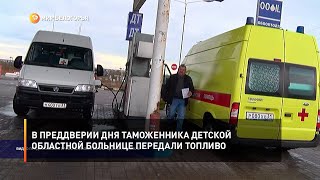 В преддверии Дня таможенника детской областной больнице передали топливо