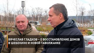 Вячеслав Гладков – о восстановление домов в Шебекино и Новой Таволжанке