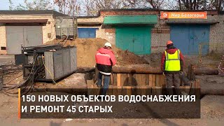 150 новых объектов водоснабжения и ремонт 45 старых