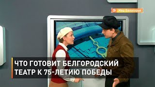 Что готовит Белгородский театр к 75-летию Победы
