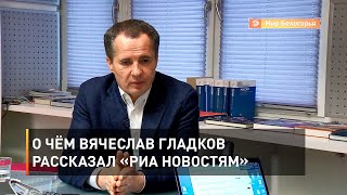 О чём Вячеслав Гладков рассказал «РИА-Новостям»
