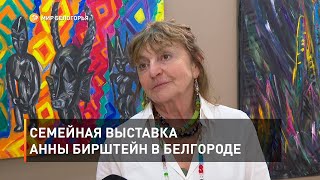 Семейная выставка Анны Бирштейн в Белгороде