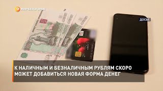 К наличным и безналичным рублям скоро может добавиться новая форма денег
