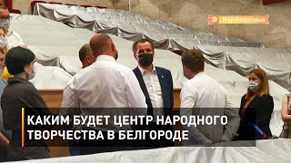Каким будет Центр народного творчества в Белгороде