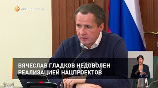 Вячеслав Гладков недоволен реализацией нацпроектов