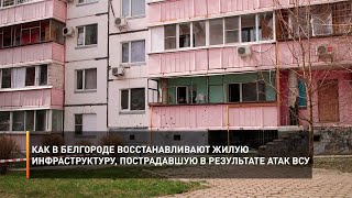 Как в Белгороде восстанавливают жилую инфраструктуру, пострадавшую в результате атак ВСУ