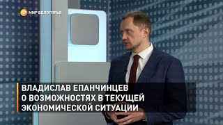 Владислав Епанчинцев о возможностях в текущей экономической ситуации