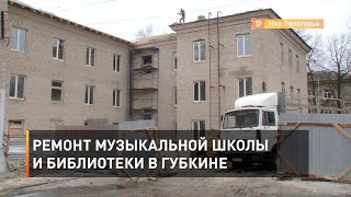 Ремонт музыкальной школы и библиотеки в Губкине