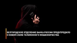 Белгородское отделение Банка России предупредило о новой схеме телефонного мошенничества