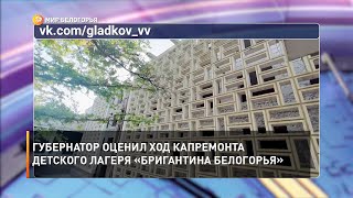 Губернатор оценил ход капремонта детского лагеря «Бригантина Белогорья»