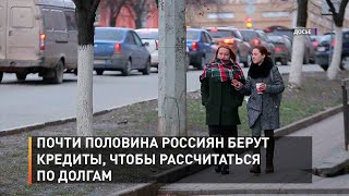 Почти половина россиян берут кредиты, чтобы рассчитаться по долгам
