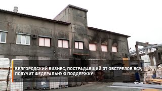 Белгородский бизнес, пострадавший от обстрелов ВСУ, получит федеральную поддержку