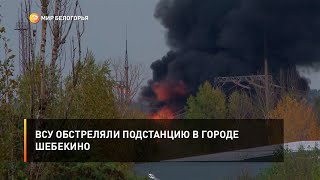 ВСУ обстреляли подстанцию в городе Шебекино