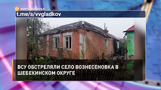 ВСУ обстреляли село Вознесеновка в Шебекинском округе