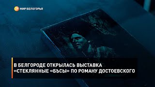 В Белгороде открылась выставка «Стеклянные «БѢСЫ» по роману Достоевского