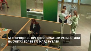Белгородские предприниматели разместили на счетах более 170 млрд рублей