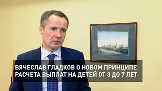 Вячеслав Гладков о новом принципе расчета выплат на детей от 3 до 7 лет