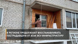 В регионе продолжают восстанавливать пострадавшую от атак ВСУ инфраструктуру
