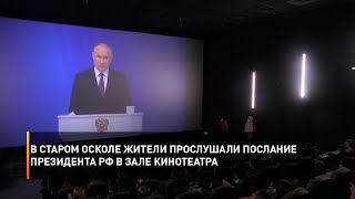 В Старом Осколе жители прослушали послание Президента РФ в зале кинотеатра