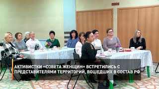 Активистки «Совета женщин» встретились с представителями территорий, недавно вошедших в состав РФ