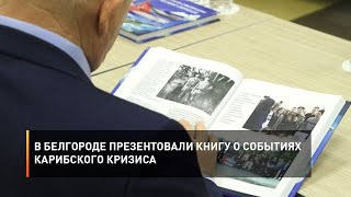 В Белгороде презентовали книгу о событиях Карибского кризиса