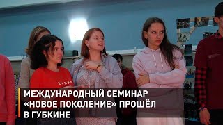 Международный семинар «Новое поколение» прошёл в Губкине