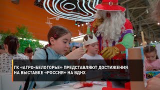 ГК «Агро-Белогорье» представляют достижения на выставке «Россия» на ВДНХ