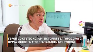 Герой со стетоскопом. История белгородского врача-онкогематолога Татьяны Бурлуцкой