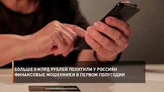 Больше 8 млрд рублей похитили у россиян финансовые мошенники в первом полугодии