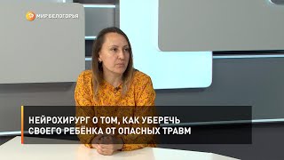 Нейрохирург о том, как уберечь своего ребёнка от опасных травм