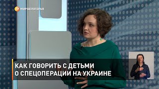 Как говорить с детьми о спецоперации на Украине