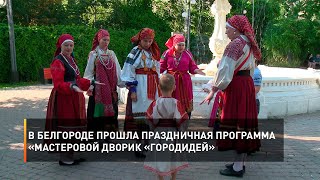 В Белгороде прошла праздничная программа «Мастеровой дворик «ГОРОДидей»