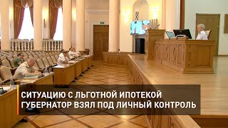 Ситуацию с льготной ипотекой губернатор взял под личный контроль