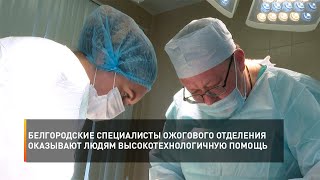 Белгородские специалисты ожогового отделения оказывают людям высокотехнологичную помощь