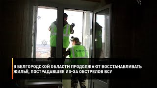В Белгородской области продолжают восстанавливать жильё, пострадавшее из-за обстрелов ВСУ