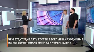 Чем будут удивлять гостей веселые и находчивые на четвертьфинале лиги КВН «Тремпель»?