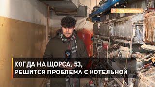 Когда на Щорса, 53, решится проблема с котельной 