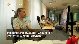 Россияне, работающие на удалёнке, экономят 73 минуты в день