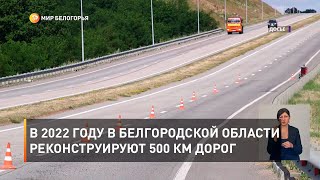 В 2022 году в Белгородской области реконструируют 500 км дорог 