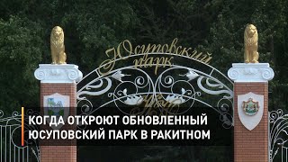 Когда откроют обновленный Юсуповский парк в Ракитном