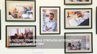 В галерее Собровина открыли фотовыставку "Сердце отдаю детям"