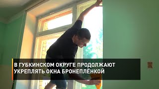 В Губкинском округе продолжают укреплять окна бронеплёнкой