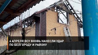 6 апреля ВСУ вновь нанесли удар по Белгороду и району