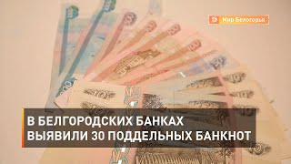 В белгородских банках выявили 30 поддельных банкнот
