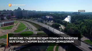 Вячеслав Гладков обсудил планы по развитию Белгорода с мэром Валентином Демидовым
