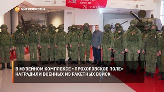В музейном комплексе «Прохоровское поле» наградили военных из ракетных войск