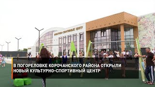 В Погореловке Корочанского района открыли новый культурно-спортивный центр